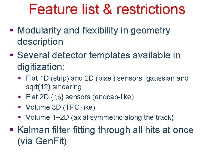 Feature list & restrictions § Modularity and flexibility in geometry description § Several detector