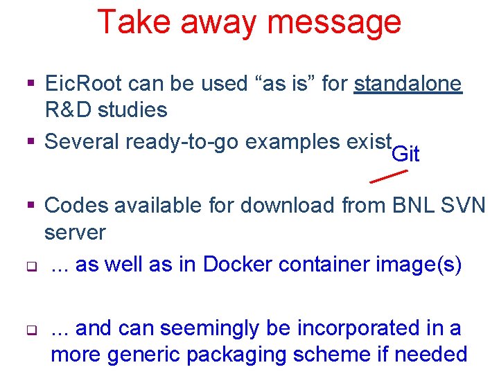 Take away message § Eic. Root can be used “as is” for standalone R&D