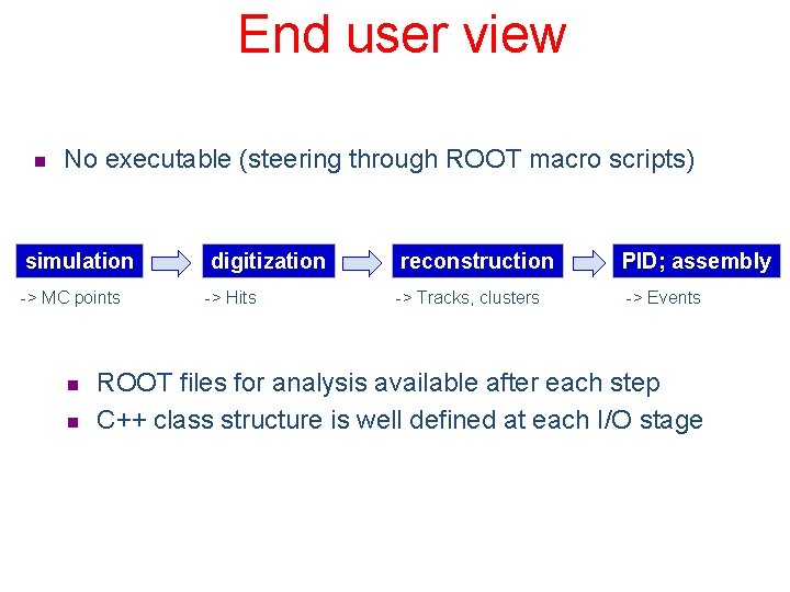 End user view n No executable (steering through ROOT macro scripts) simulation digitization reconstruction
