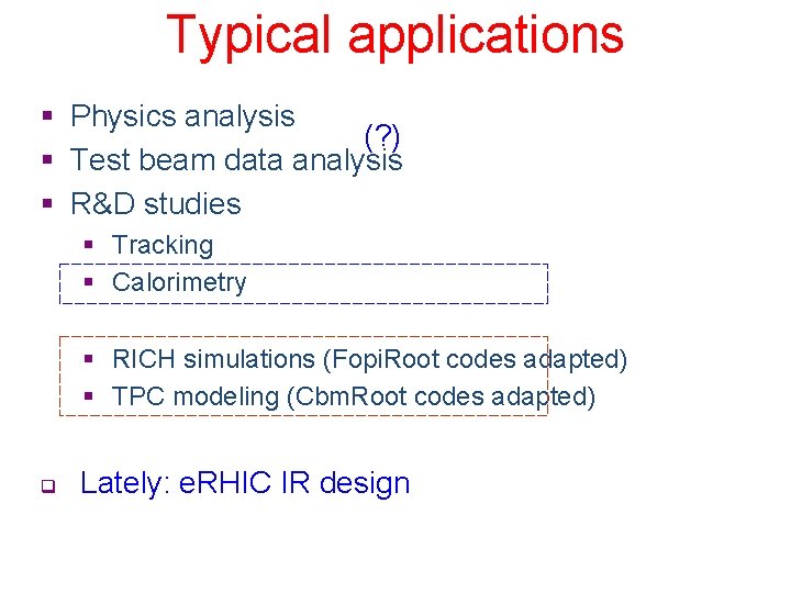 Typical applications § Physics analysis (? ) § Test beam data analysis § R&D