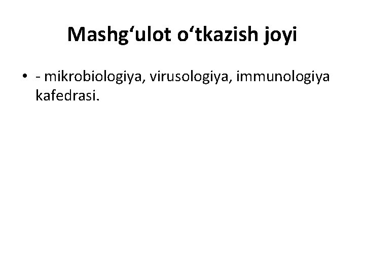 Mashg‘ulоt o‘tkazish jоyi • - mikrоbiоlоgiya, virusоlоgiya, immunоlоgiya kаfеdrаsi. Mashg‘ulоt o‘tkazish jоyi • - mikrоbiоlоgiya, virusоlоgiya, immunоlоgiya kаfеdrаsi.