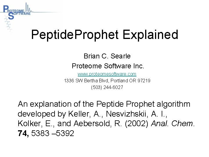 Peptide. Prophet Explained Brian C. Searle Proteome Software Inc. www. proteomesoftware. com 1336 SW