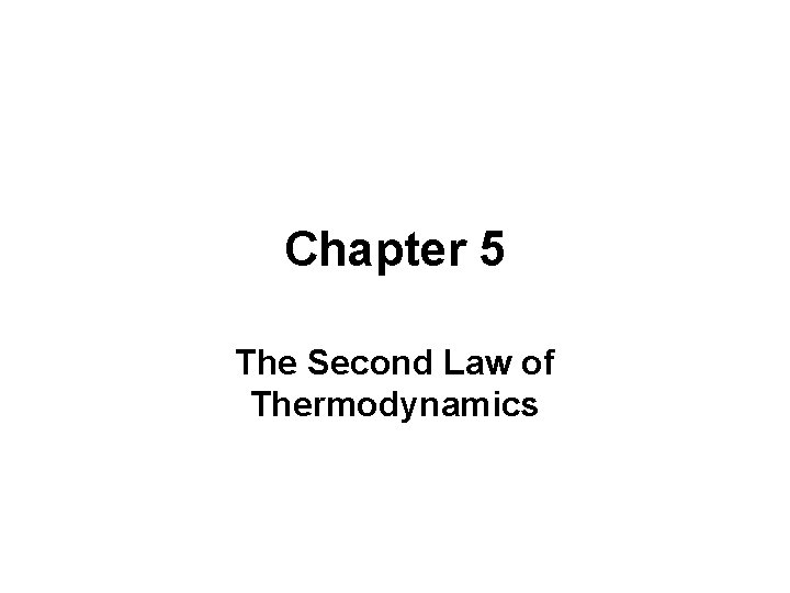 Chapter 5 The Second Law of Thermodynamics 