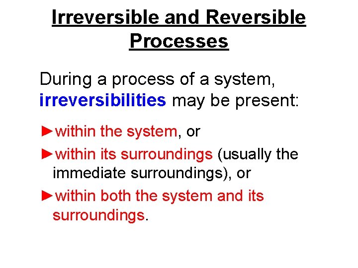 Irreversible and Reversible Processes During a process of a system, irreversibilities may be present: