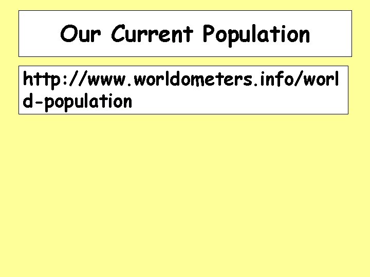 Our Current Population http: //www. worldometers. info/worl d-population 