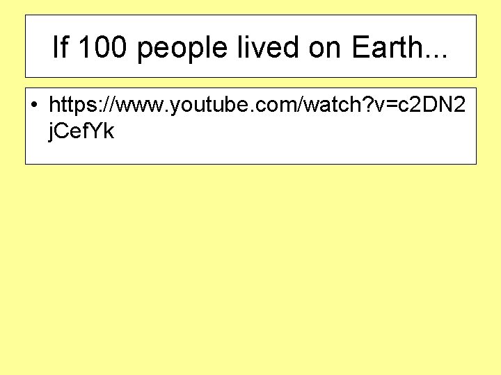 If 100 people lived on Earth. . . • https: //www. youtube. com/watch? v=c