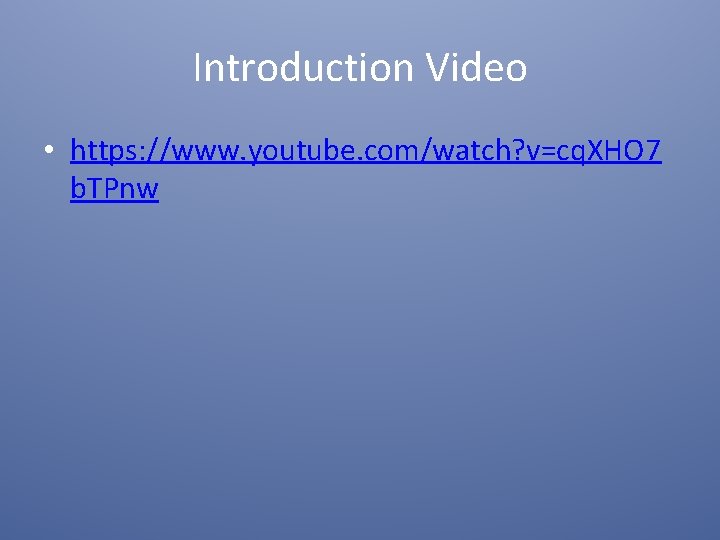 Introduction Video • https: //www. youtube. com/watch? v=cq. XHO 7 b. TPnw 