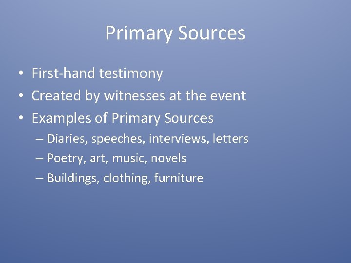 Primary Sources • First-hand testimony • Created by witnesses at the event • Examples