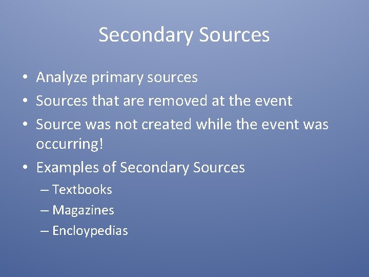 Secondary Sources • Analyze primary sources • Sources that are removed at the event