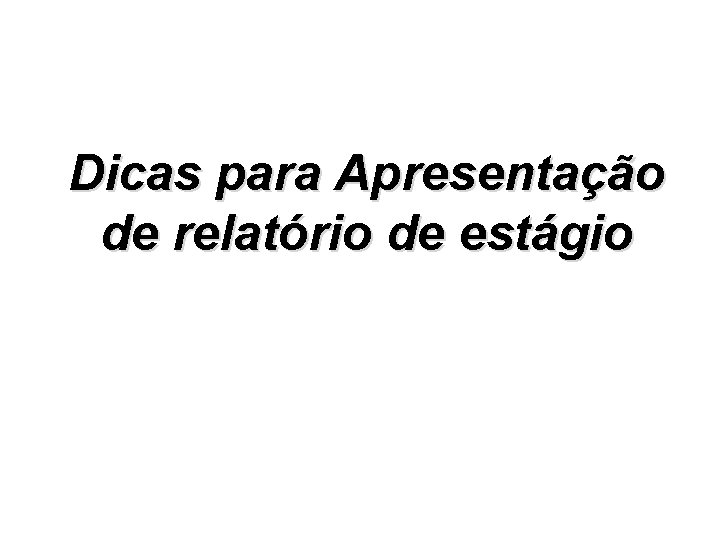 Dicas para Apresentação de relatório de estágio 