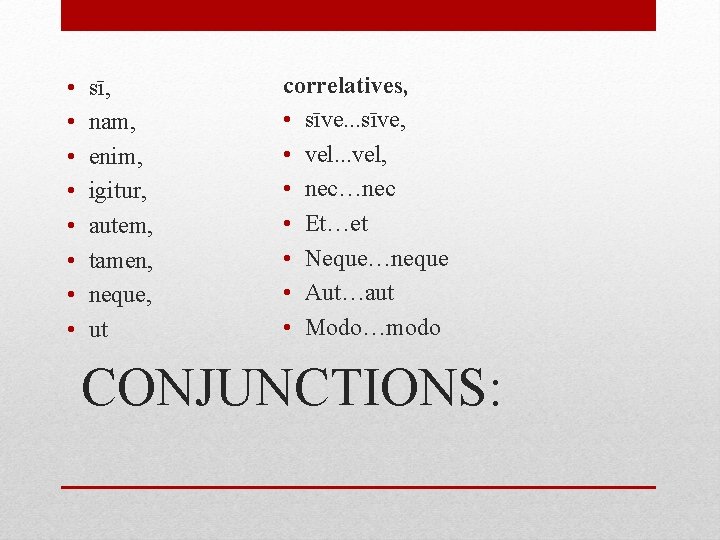  • • sī, nam, enim, igitur, autem, tamen, neque, ut correlatives, • sīve.