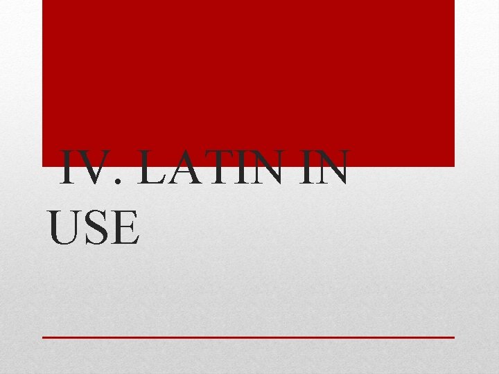 IV. LATIN IN USE 