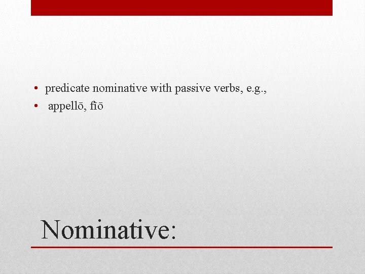  • predicate nominative with passive verbs, e. g. , • appellō, fīō Nominative: