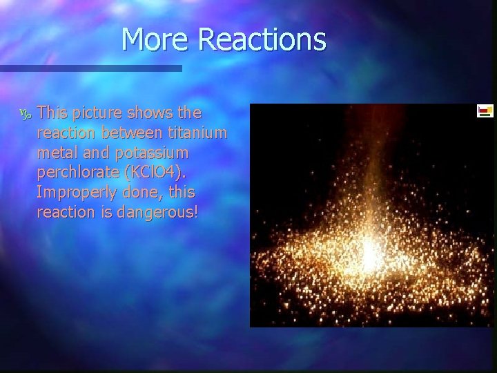 More Reactions g This picture shows the reaction between titanium metal and potassium perchlorate