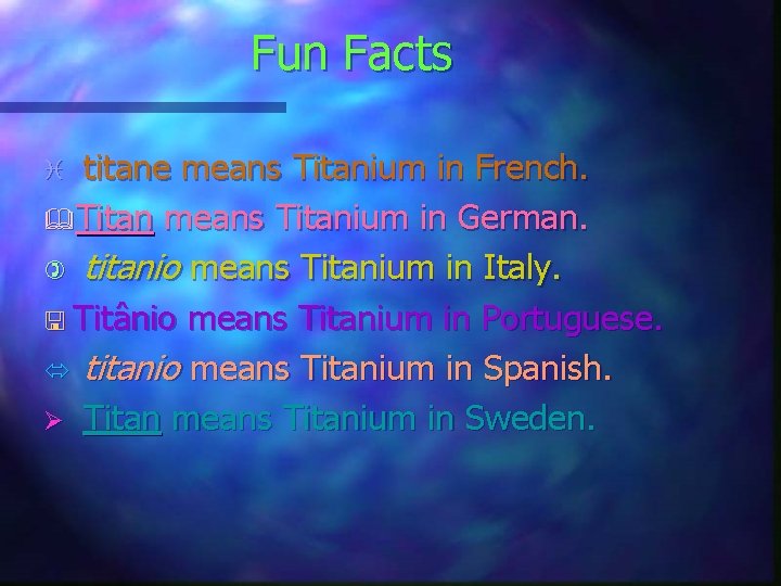 Fun Facts titane means Titanium in French. &Titan means Titanium in German. ) titanio