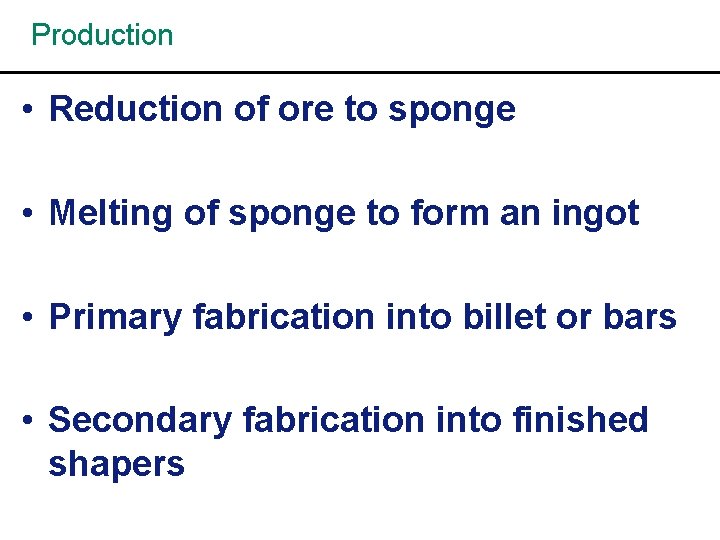 Production • Reduction of ore to sponge • Melting of sponge to form an