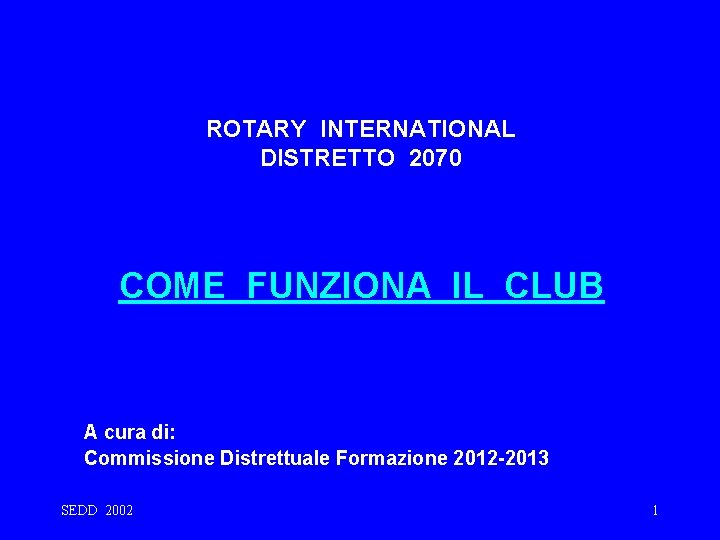 ROTARY INTERNATIONAL DISTRETTO 2070 COME FUNZIONA IL CLUB A cura di: Commissione Distrettuale Formazione