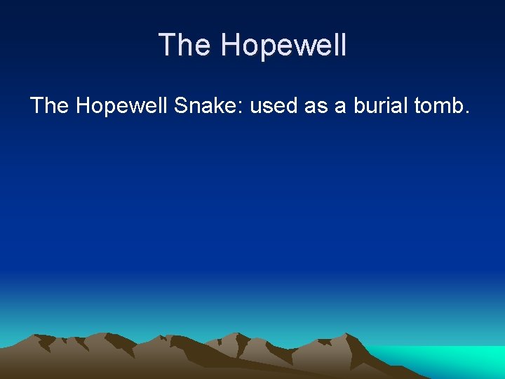 The Hopewell Snake: used as a burial tomb. 