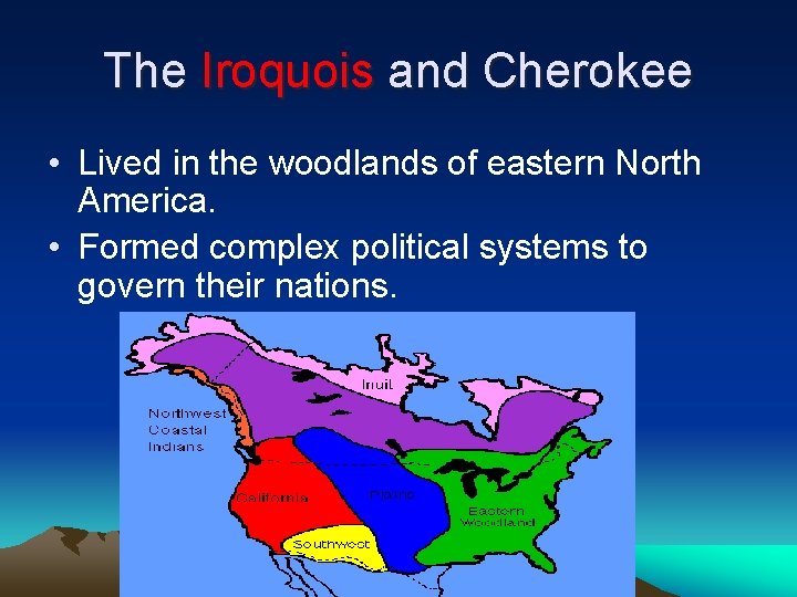 The Iroquois and Cherokee • Lived in the woodlands of eastern North America. •