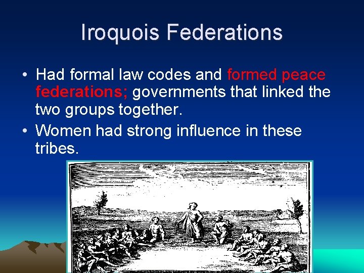 Iroquois Federations • Had formal law codes and formed peace federations; governments that linked