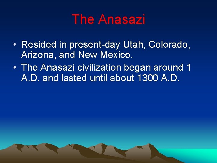 The Anasazi • Resided in present-day Utah, Colorado, Arizona, and New Mexico. • The