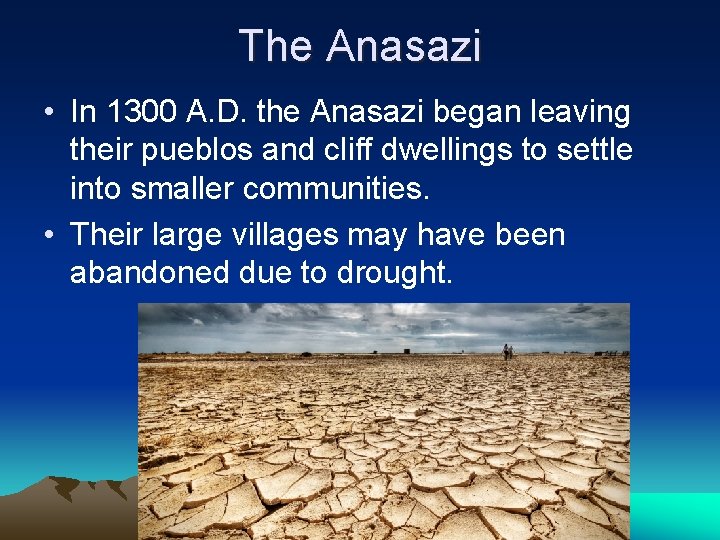 The Anasazi • In 1300 A. D. the Anasazi began leaving their pueblos and