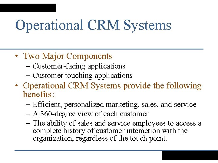 Operational CRM Systems • Two Major Components – Customer-facing applications – Customer touching applications