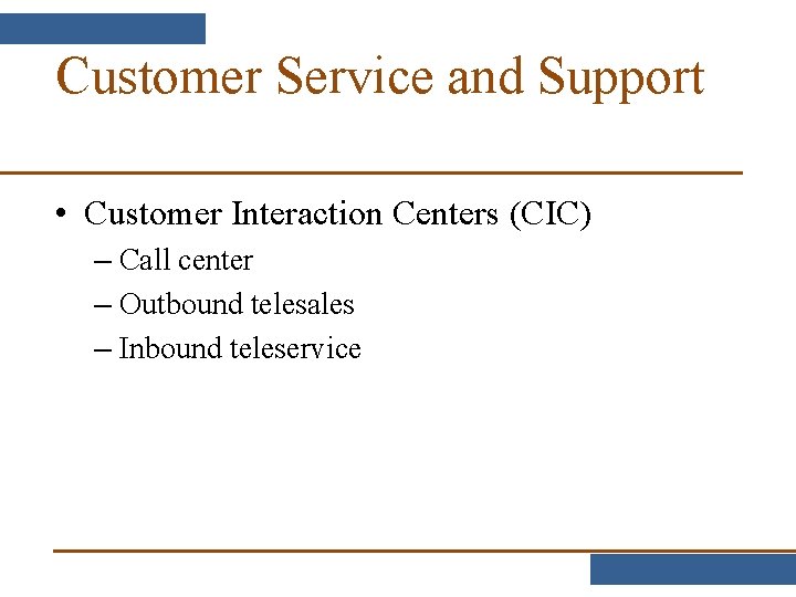 Customer Service and Support • Customer Interaction Centers (CIC) – Call center – Outbound Customer Service and Support • Customer Interaction Centers (CIC) – Call center – Outbound