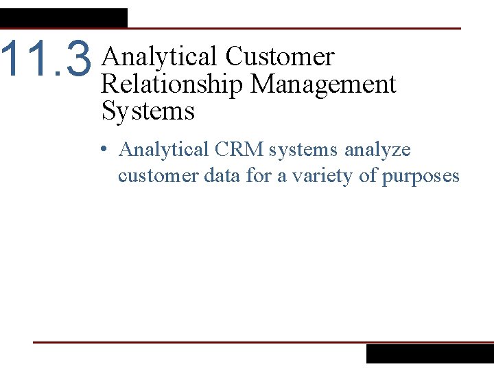 11. 3 Analytical Customer Relationship Management Systems • Analytical CRM systems analyze customer data