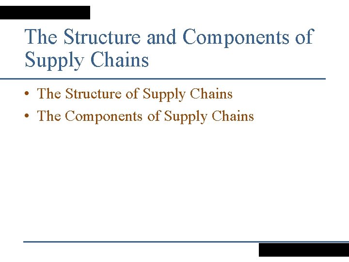 The Structure and Components of Supply Chains • The Structure of Supply Chains •
