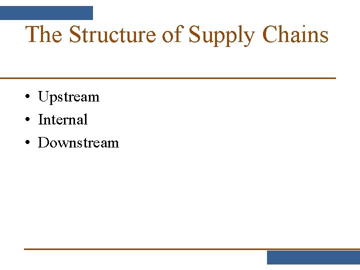 The Structure of Supply Chains • Upstream • Internal • Downstream 
