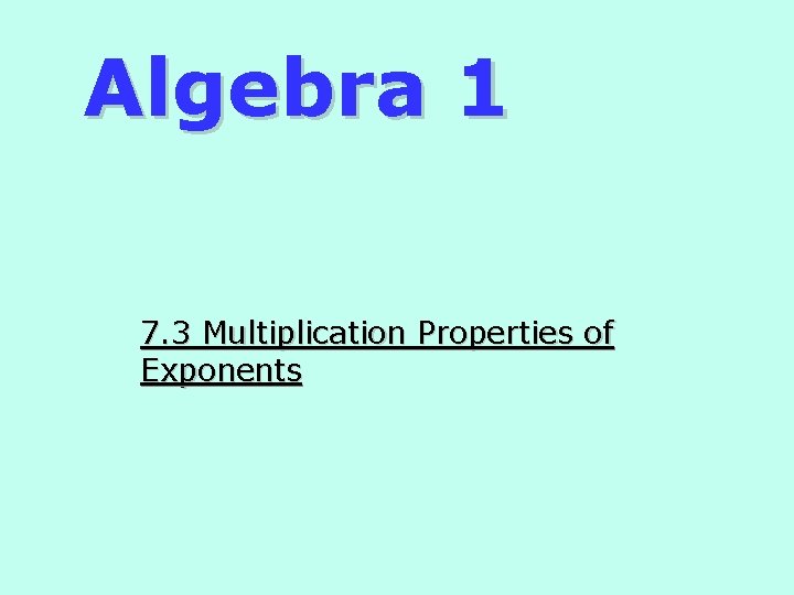 Algebra 1 7. 3 Multiplication Properties of Exponents 