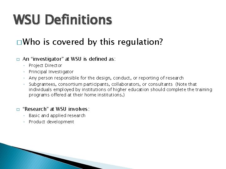 WSU Definitions � Who � An “investigator” at WSU is defined as: ◦ ◦