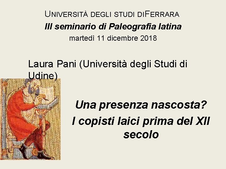 UNIVERSITÀ DEGLI STUDI DI FERRARA III seminario di Paleografia latina martedì 11 dicembre 2018