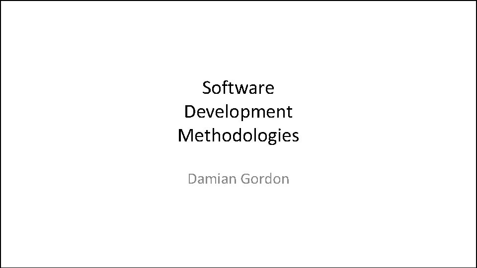 Software Development Methodologies Damian Gordon 