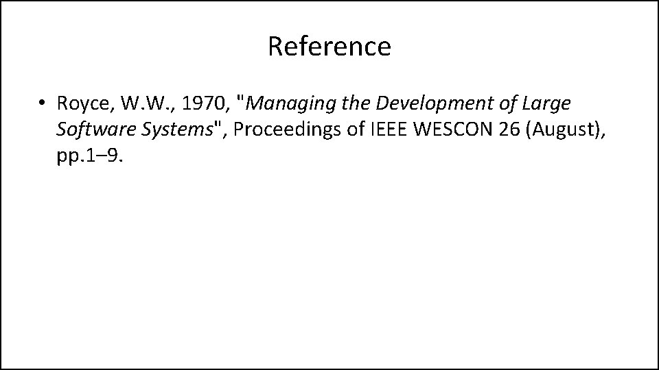 Reference • Royce, W. W. , 1970, "Managing the Development of Large Software Systems",