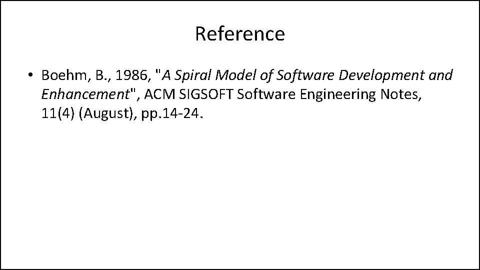 Reference • Boehm, B. , 1986, "A Spiral Model of Software Development and Enhancement",