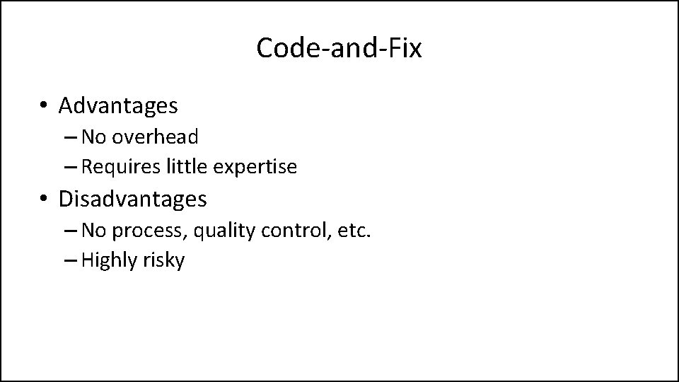 Code-and-Fix • Advantages – No overhead – Requires little expertise • Disadvantages – No