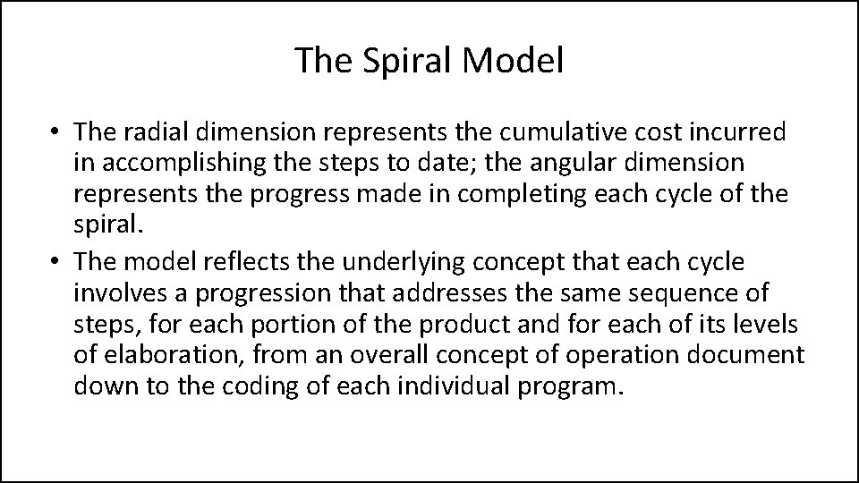 The Spiral Model • The radial dimension represents the cumulative cost incurred in accomplishing