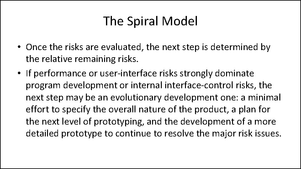 The Spiral Model • Once the risks are evaluated, the next step is determined