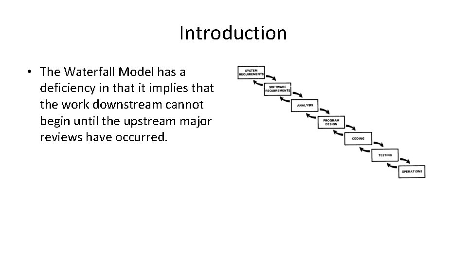 Introduction • The Waterfall Model has a deficiency in that it implies that the