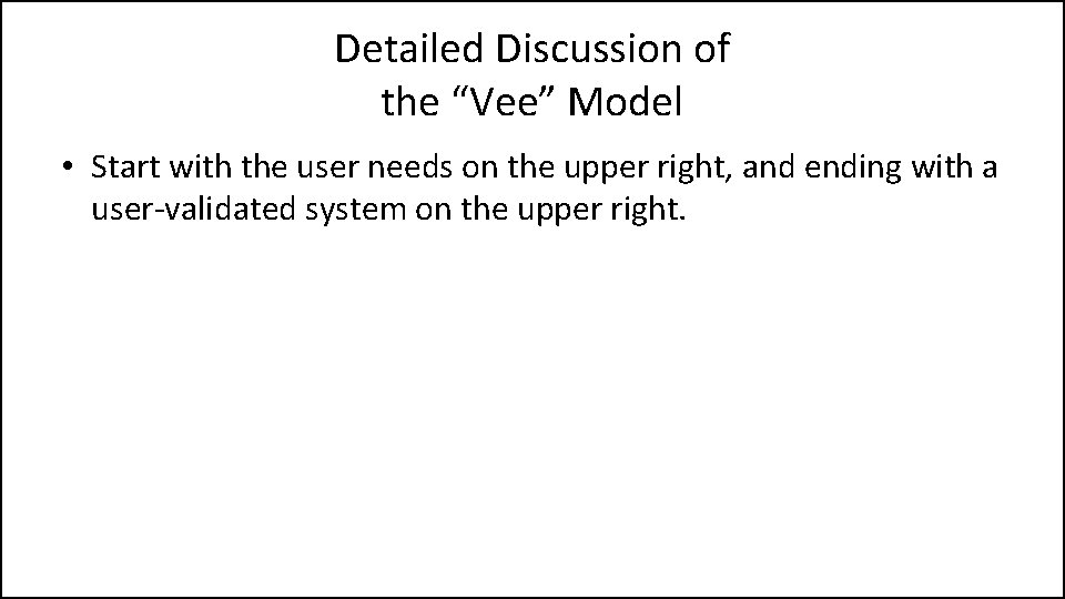 Detailed Discussion of the “Vee” Model • Start with the user needs on the