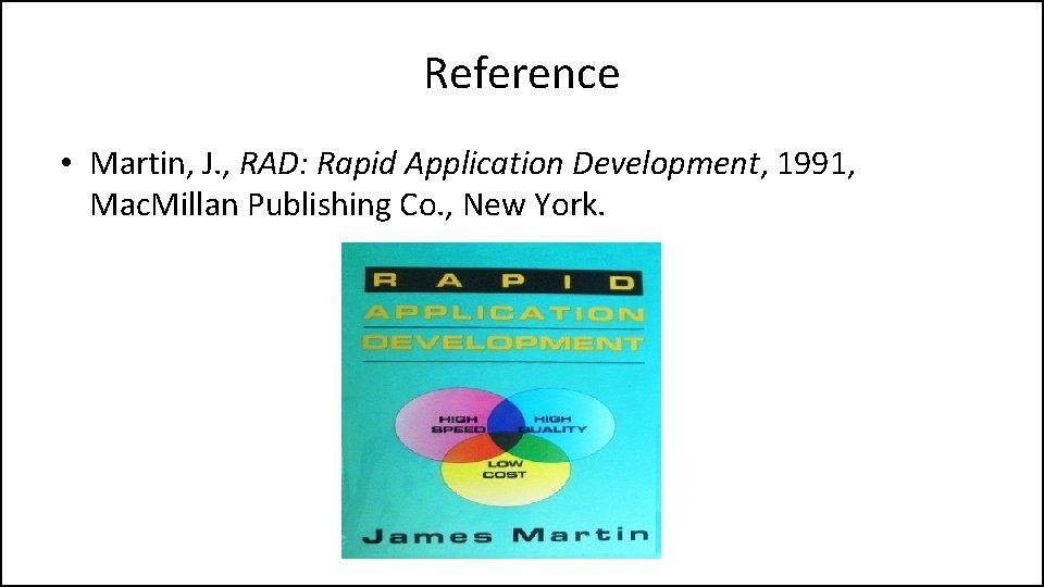 Reference • Martin, J. , RAD: Rapid Application Development, 1991, Mac. Millan Publishing Co.