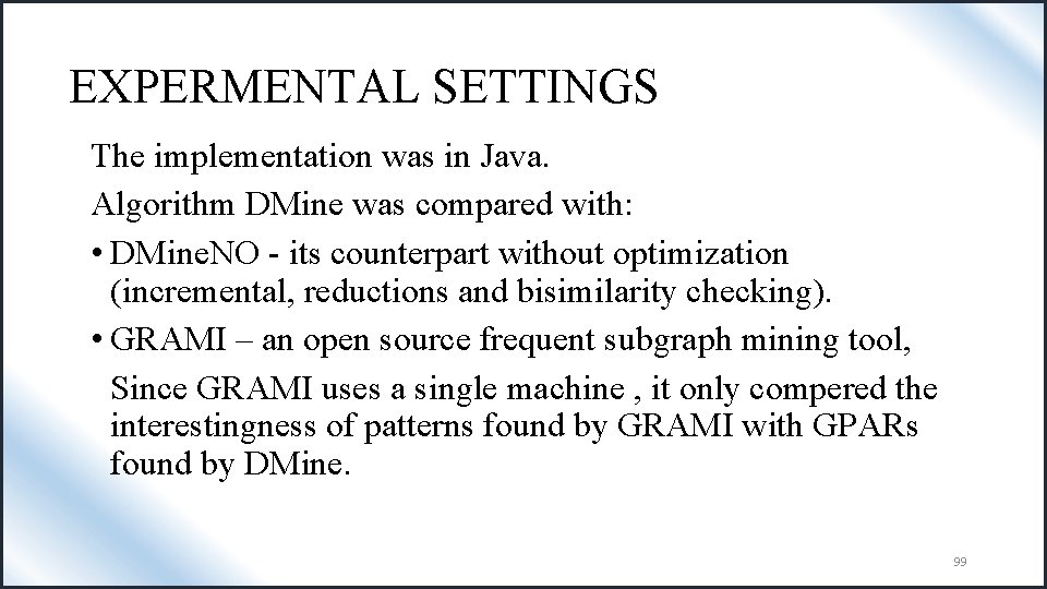 EXPERMENTAL SETTINGS The implementation was in Java. Algorithm DMine was compared with: • DMine.