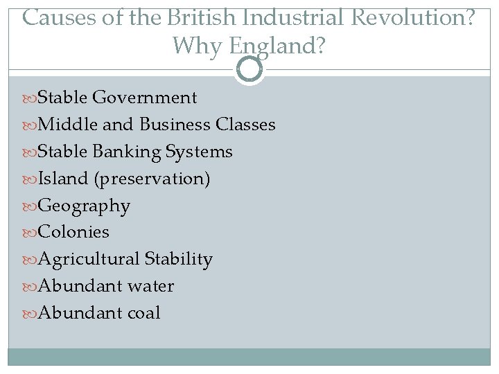 Causes of the British Industrial Revolution? Why England? Stable Government Middle and Business Classes