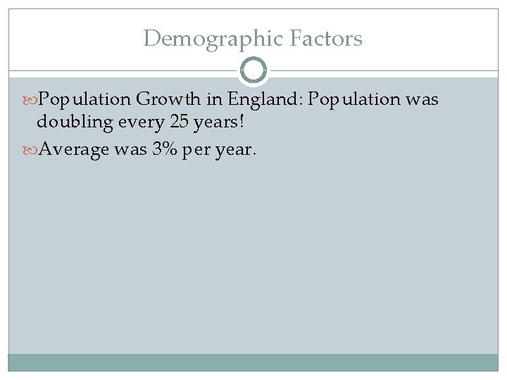 Demographic Factors Population Growth in England: Population was doubling every 25 years! Average was