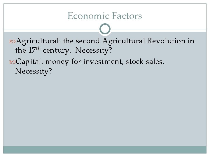 Economic Factors Agricultural: the second Agricultural Revolution in the 17 th century. Necessity? Capital: