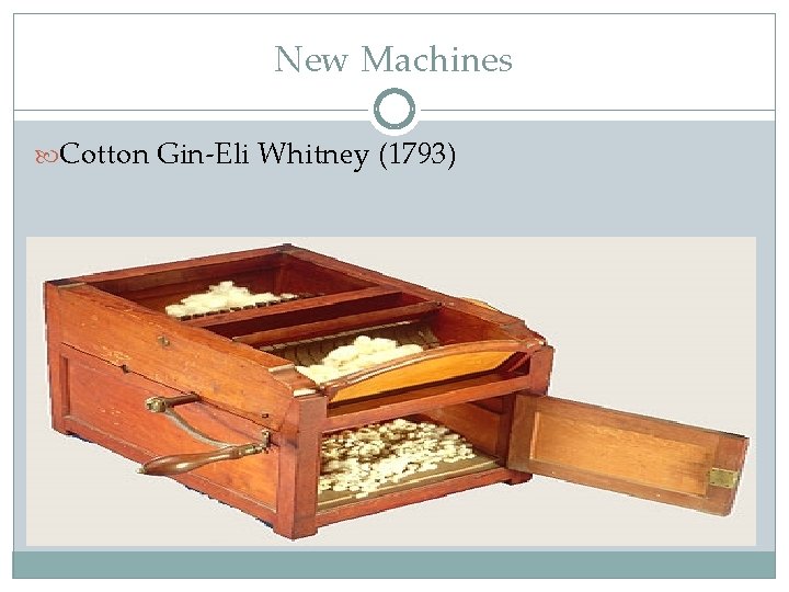 New Machines Cotton Gin-Eli Whitney (1793) 