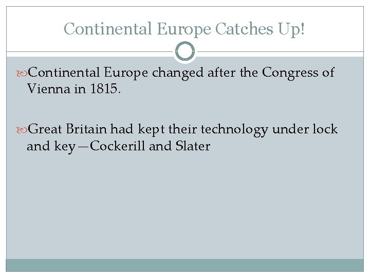 Continental Europe Catches Up! Continental Europe changed after the Congress of Vienna in 1815.