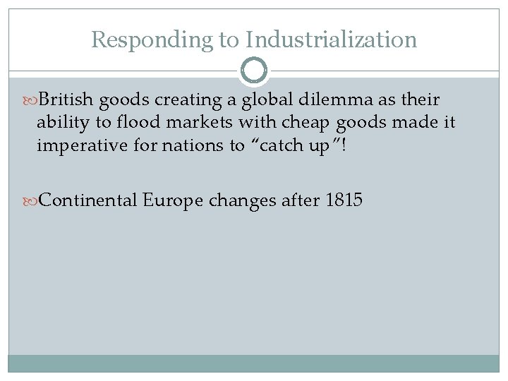 Responding to Industrialization British goods creating a global dilemma as their ability to flood
